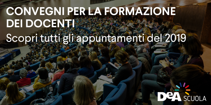 Formazione gratuita per i docenti: tutti i convegni di DeA Scuola per il 2019